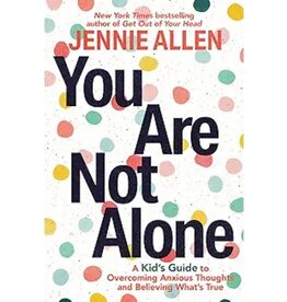 Jennie Allen You Are Not Alone: A Kids Guide To Overcoming Anxious Thoughs And Believing What's True