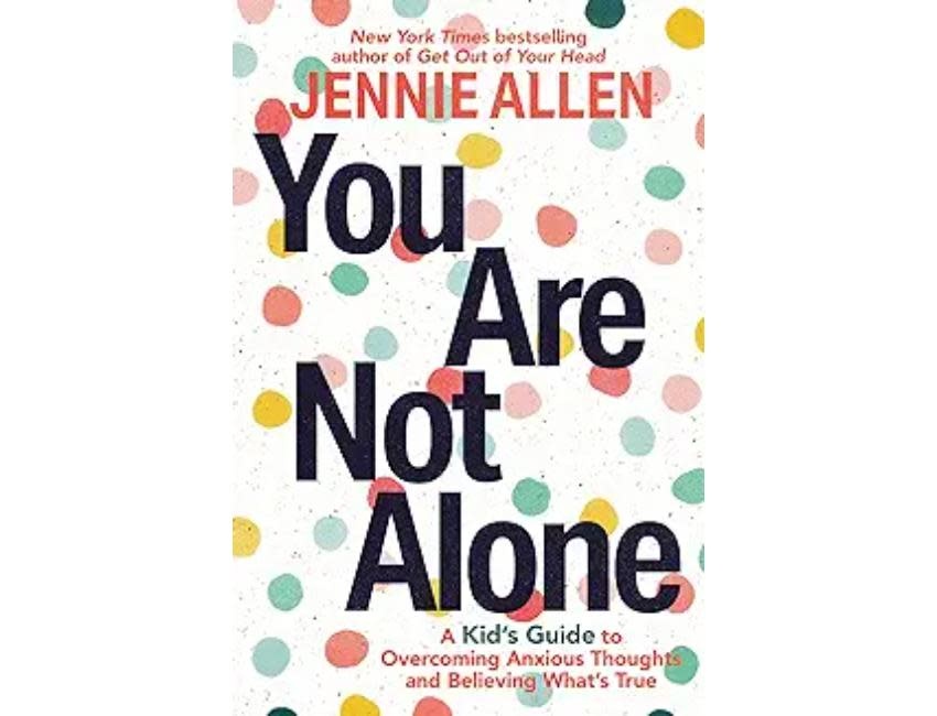 Jennie Allen You Are Not Alone: A Kids Guide To Overcoming Anxious Thoughs And Believing What's True