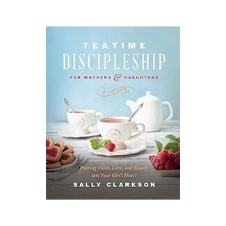 Sally Clarkson Teatime Discipleship For Mothers & Daughters
