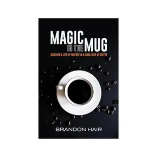 Brandon Hair Magic in the Mug: Discover A Life of Purpose in a Single Cup of Coffee