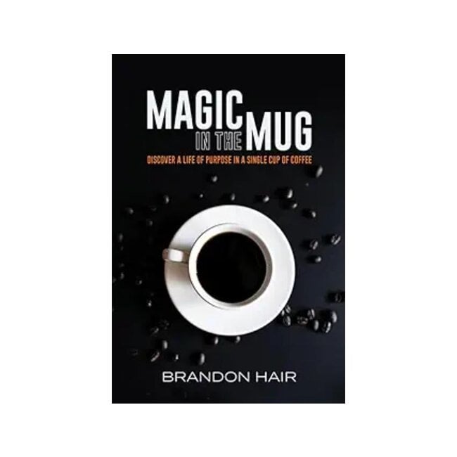 Magic in the Mug: Discover A Life of Purpose in a Single Cup of Coffee