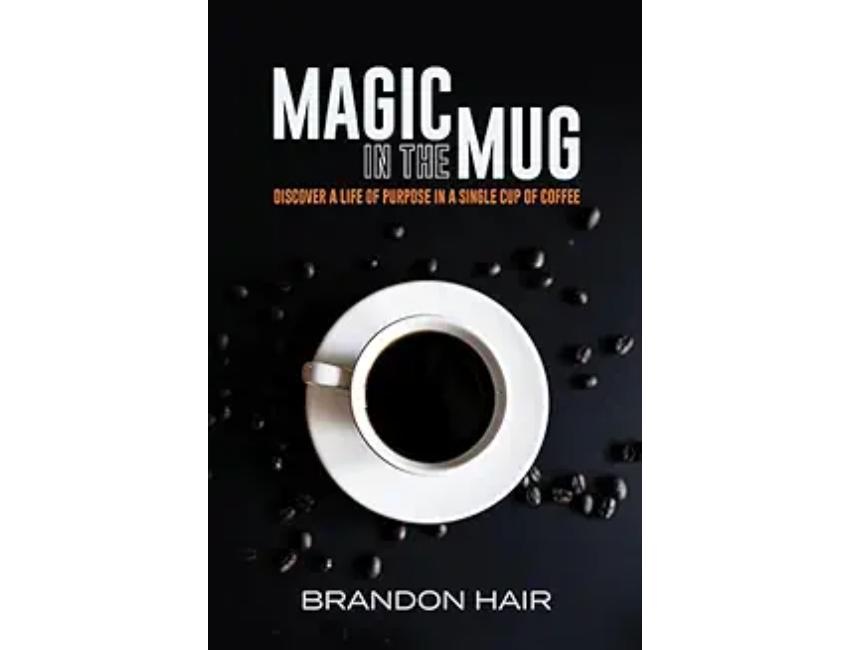 Brandon Hair Magic in the Mug: Discover A Life of Purpose in a Single Cup of Coffee