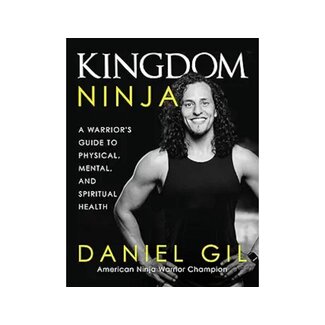 Kingdom Ninja: A Warrior's Guide to Physical, Mental, and Spiritual Health Kingdom Ninja: A Warrior's Guide to Physical, Mental, and Spiritual Health