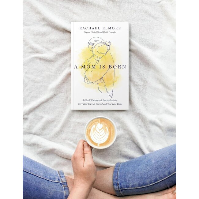 A Mom Is Born: Biblical Wisdom and Practical Advice for Taking Care of Yourself and Your New Baby