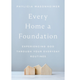 Every Home a Foundation: Experiencing God through Your Everyday Routines