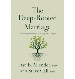 Dan B. Allender The Deep-Rooted Marriage: Cultivating Intimacy, Healing, and Delight