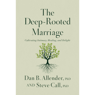 Dan B. Allender The Deep-Rooted Marriage: Cultivating Intimacy, Healing, and Delight