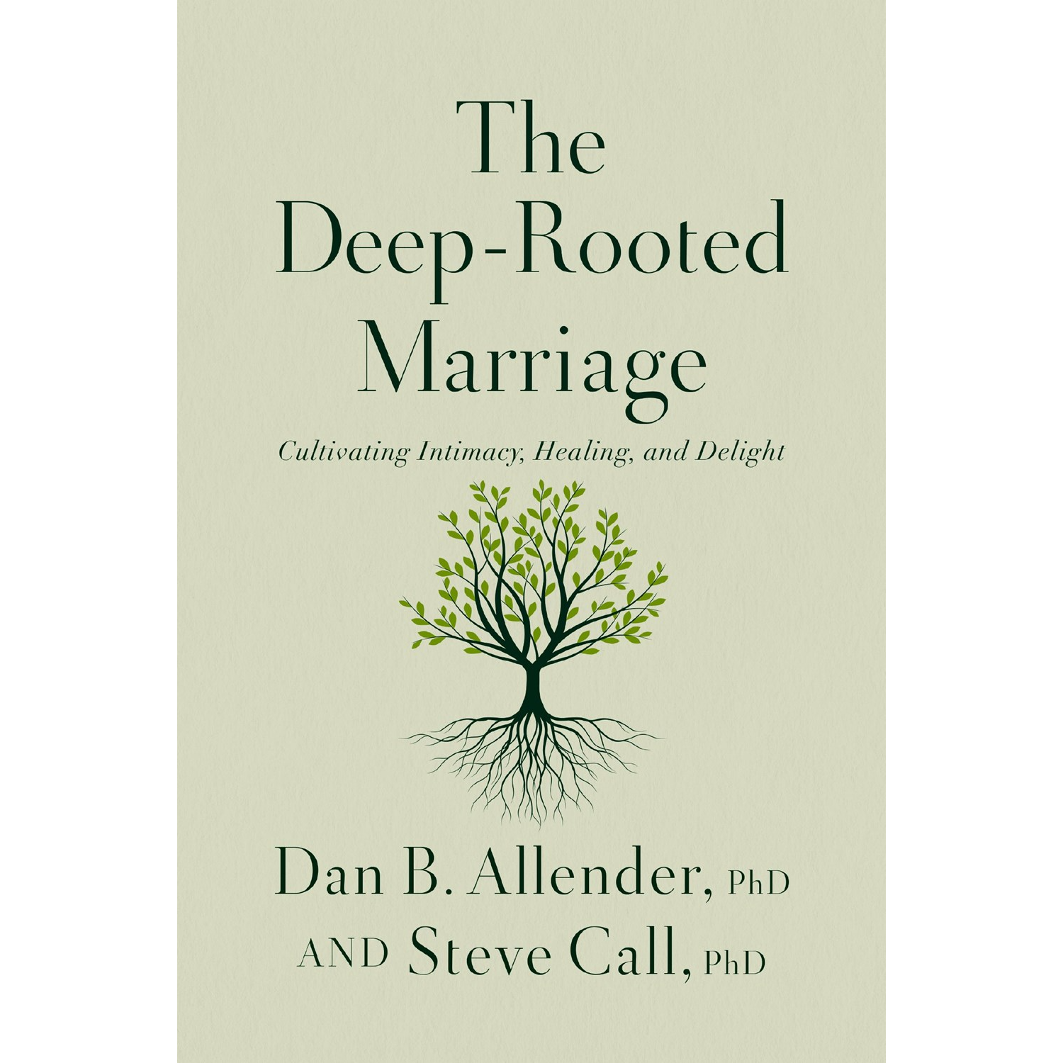 Dan B. Allender The Deep-Rooted Marriage: Cultivating Intimacy, Healing, and Delight