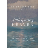 Anticipating Heaven: Spiritual Comfort and Practical Wisdom for Life's Final Chapters