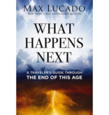 Max Lucado What Happens Next: A Traveler’s Guide Through the End of This Age