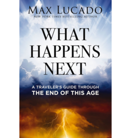 Max Lucado What Happens Next: A Traveler’s Guide Through the End of This Age