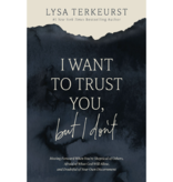 I Want to Trust You, but I Don't: Moving Forward When You’re Skeptical of Others, Afraid of What God Will Allow, and Doubtful of Your Own Discernment