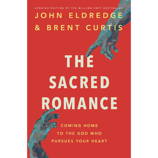 John Eldredge and Brent Curtis The Sacred Romance Revised and Updated Edition: Coming Home to the God Who Pursues Your Heart
