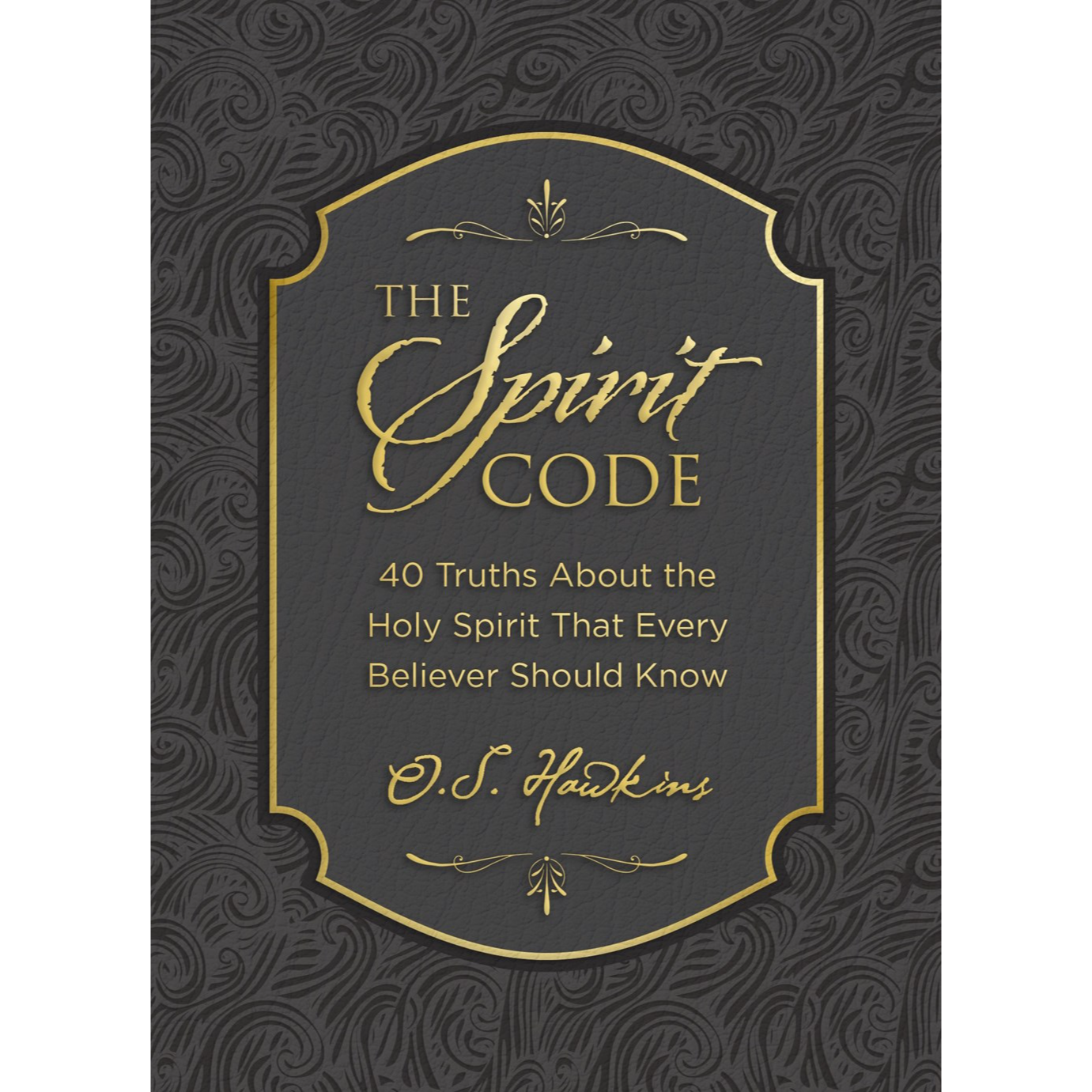 O. S. Hawkins The Spirit Code: 40 Truths About the Holy Spirit That Every Believer Should Know