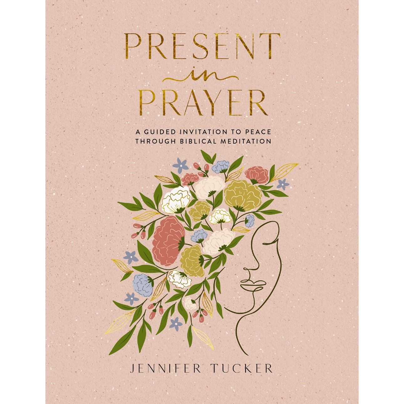 Jennifer Tucker Present in Prayer: A Guided Invitation to Peace Through Biblical Meditation