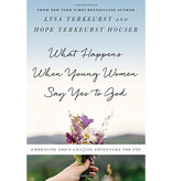 Lysa Terkeurst What Happens When Young Women Say Yes to God: Embracing God's Amazing Adventure for You