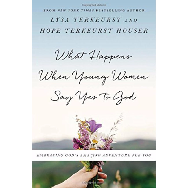 Lysa Terkeurst What Happens When Young Women Say Yes to God: Embracing God's Amazing Adventure for You