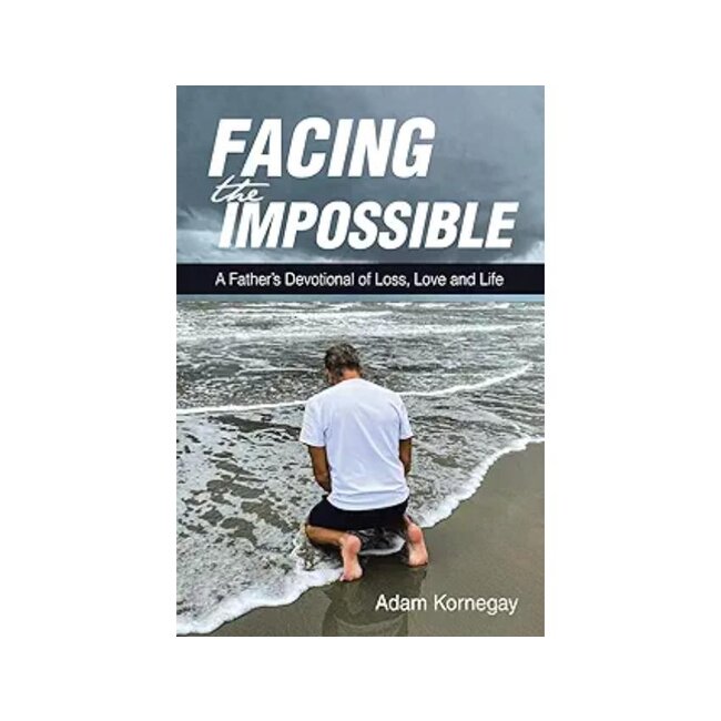 Facing the Impossible: A Father's Devotional of Loss, Love and Life