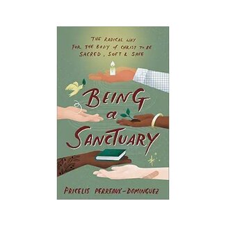 Pricelis Perreaux-Dominguez Being a Sanctuary: The Radical Way for the Body of Christ to Be Sacred, Soft, and Safe