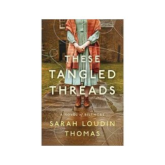 Sarah Loudin Thomas These Tangled Threads: A Novel of Biltmore