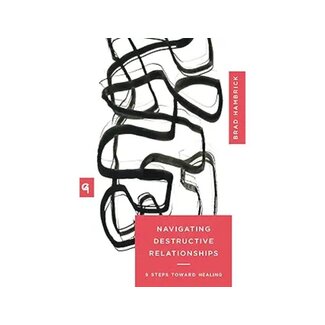 Navigating Destructive Relationships: 9 Steps toward Healing Navigating Destructive Relationships: 9 Steps toward Healing