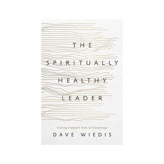 David Wiedis The Spiritually Healthy Leader: Finding Freedom from Self-Sabotage