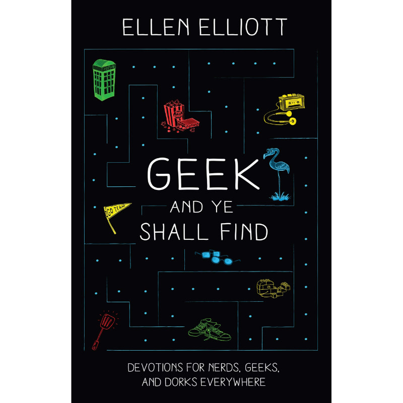 Geek and Ye Shall Find: Devotions for Nerds, Geeks, and Dorks Everywhere