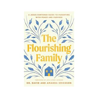 The Flourishing Family: A Jesus-Centered Guide to Parenting with Peace and Purpose