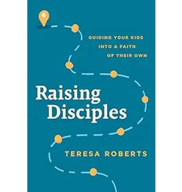 Raising Disciples: Guiding Your Kids into a Faith of Their Own