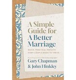 Gary Chapman A Simple Guide for a Better Marriage: Quick, Practical Insights Every Couple Needs to Thrive