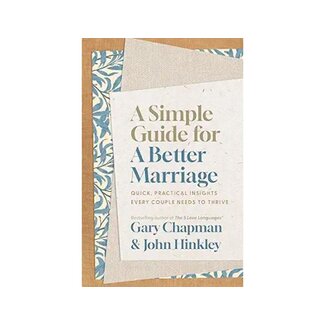 Gary Chapman A Simple Guide for a Better Marriage: Quick, Practical Insights Every Couple Needs to Thrive