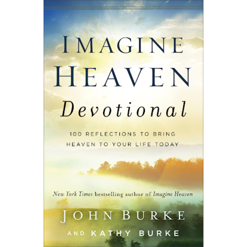 John Burke Imagine Heaven Devotional: 100 Reflections to Bring Heaven to Your Life Today