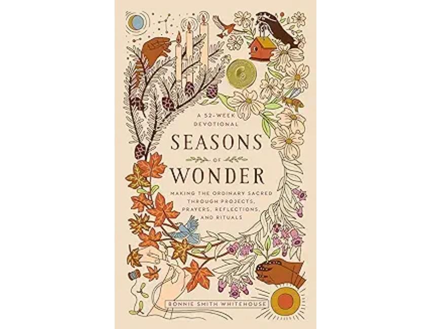 Seasons of Wonder: Making the Ordinary Sacred Through Projects, Prayers, Reflections, and Rituals: A 52-Week Devotional