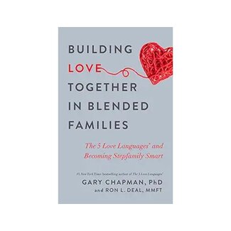 Gary Chapman Building Love Together in Blended Families: The 5 Love Languages and Becoming Stepfamily Smart