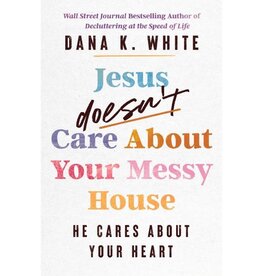 Dana K. White Jesus Doesn't Care About Your Messy House