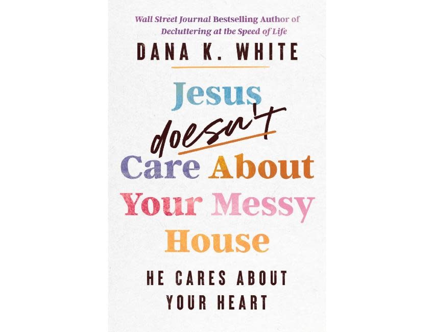 Dana K. White Jesus Doesn't Care About Your Messy House