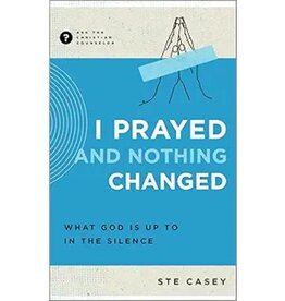 I Prayed and Nothing Changed: What God Is Up to in the Silence