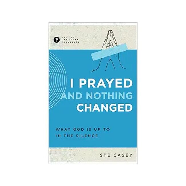 I Prayed and Nothing Changed: What God Is Up to in the Silence