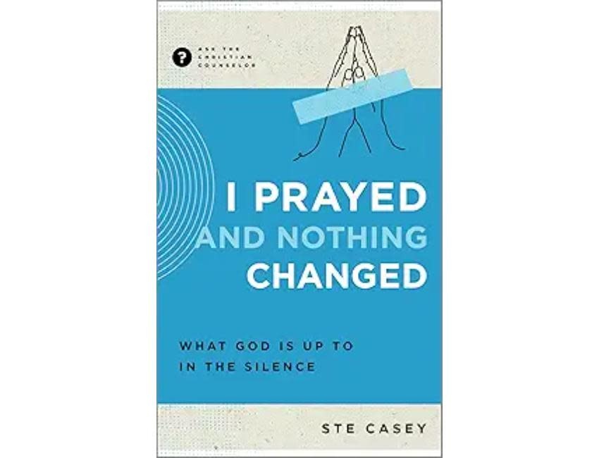 I Prayed and Nothing Changed: What God Is Up to in the Silence