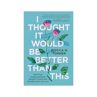 Jessica Turner I Thought It Would Be Better Than This: Rise from Disappointment, Regain Control, and Rebuild a Life You Love