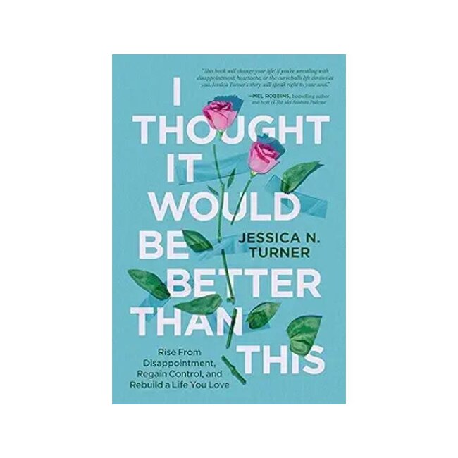 I Thought It Would Be Better Than This: Rise from Disappointment, Regain Control, and Rebuild a Life You Love