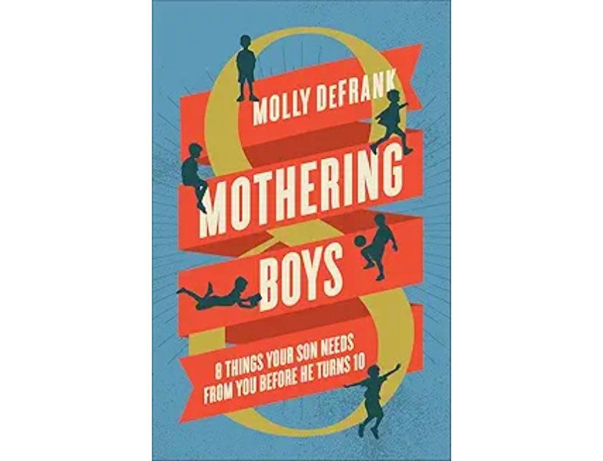 Molly DeFrank Mothering Boys: 8 Things Your Son Needs from You before He Turns 10