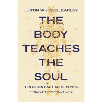 Justin Whitmel Earley Body Teaches the Soul