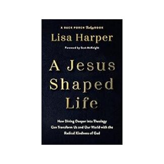 Lisa Harper A Jesus-Shaped Life: How Diving Deeper Into Theology Can Transform Us and Our World with the Radical Kindness of God