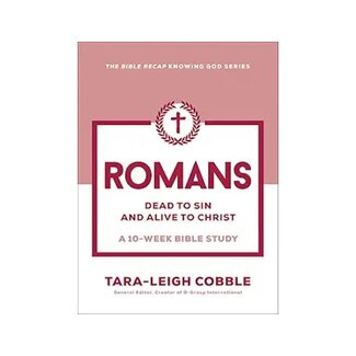 Tara-Leigh Cobble Romans Dead to Sin and Alive to Christ—A 10-Week Bible Study