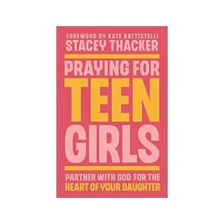 Stacy Thacker Praying for Teen Girls: Partner with God for the Heart of Your Daughter