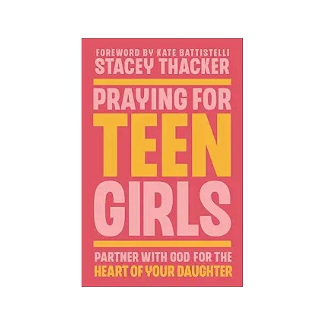 Praying for Teen Girls: Partner with God for the Heart of Your Daughter