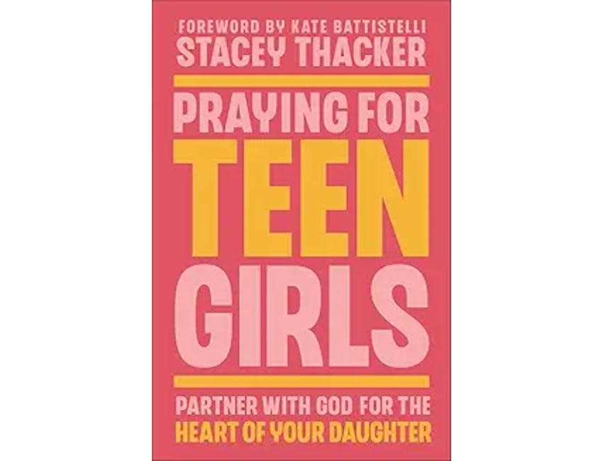 Stacy Thacker Praying for Teen Girls: Partner with God for the Heart of Your Daughter