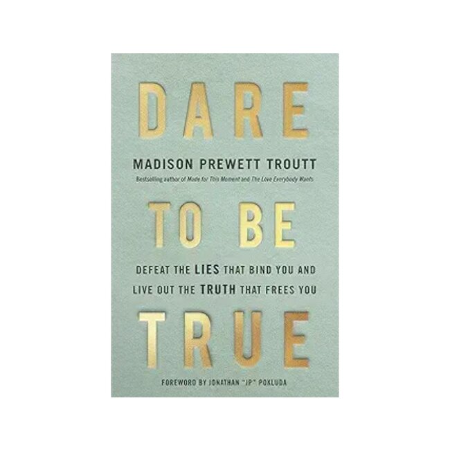 Dare to Be True: Defeat the Lies That Bind You