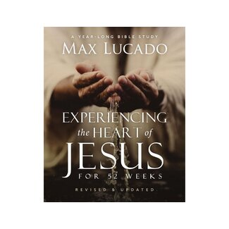 Max Lucado Experiencing the Heart of Jesus for 52 Weeks Revised and Updated: A Year-Long Bible Study